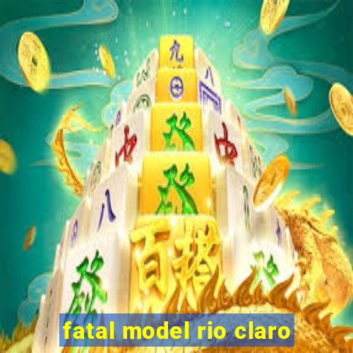 fatal model rio claro